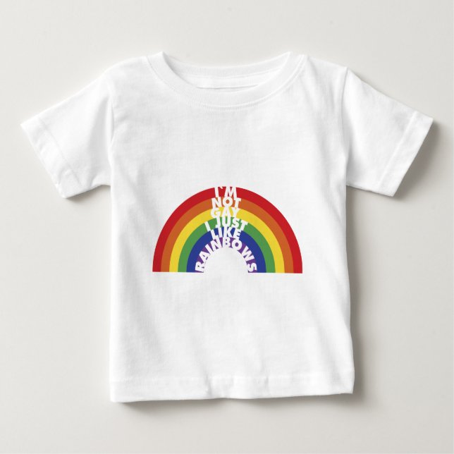 I'm Not Gay, I Just Like Rainbows Baby T-Shirt (Front)