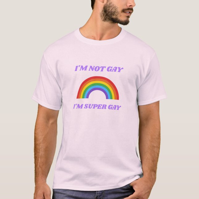 I'm Not Gay, I'm Super Gay Funny LGBTQ+ T-Shirt (Front)