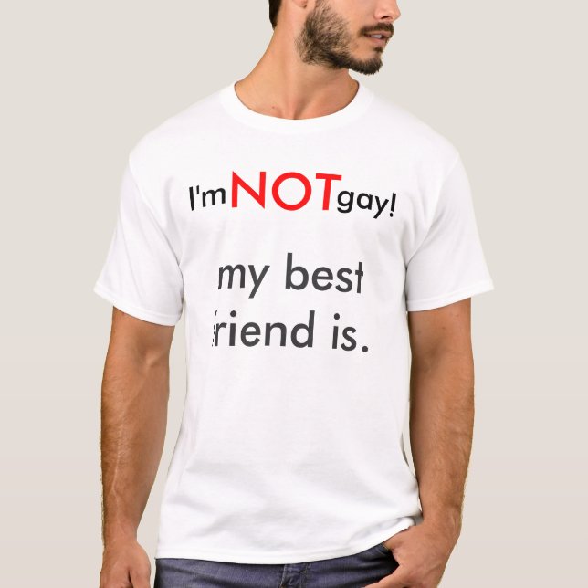 I'm NOT gay, my best friend is. T-Shirt (Front)