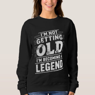 I'm Not Getting Old I'm Becoming A Legend Funny Vi Sweatshirt