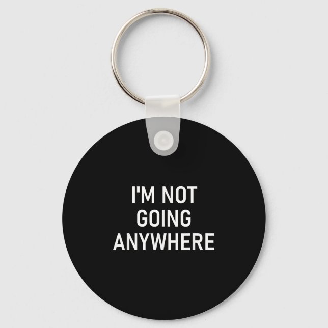 Im Not Going Anywhere, Funny, Jokes, Sarcastic Say Key Ring (Front)