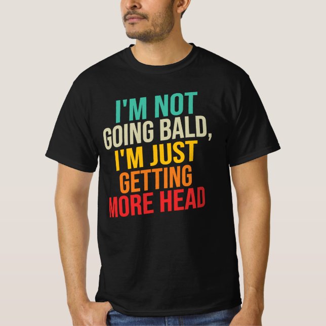 I'm Not Going Bald I'm Getting More Head T-Shirt (Front)