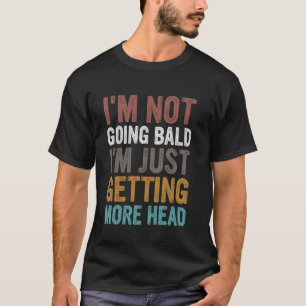 I'm Not Going Bald I'm Just Getting Head, Funny Ba T-Shirt