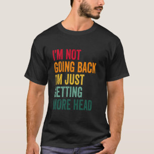 I'm Not Going Bald I'm Just Getting More Head Funn T-Shirt