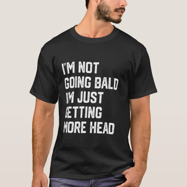 I'm Not Going Bald I'm Just Getting More Head Funn T-Shirt (Front)