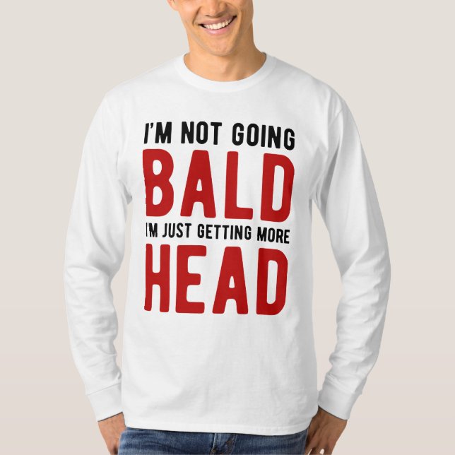 I'm Not Going Bald I'm Just Getting More Head T-Shirt (Front)