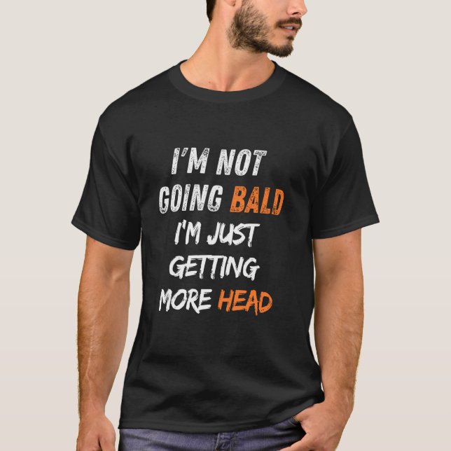 I'm Not Going Bald I'm Just Getting More Head T-Shirt (Front)