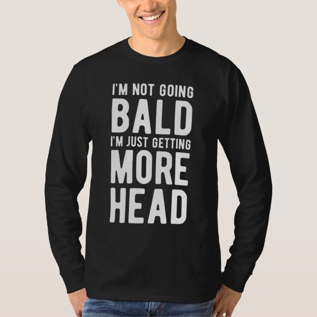 I'm Not Going Bald I'm Just Getting More Head T-Shirt (Front)