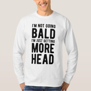 I'm Not Going Bald I'm Just Getting More Head T-Shirt