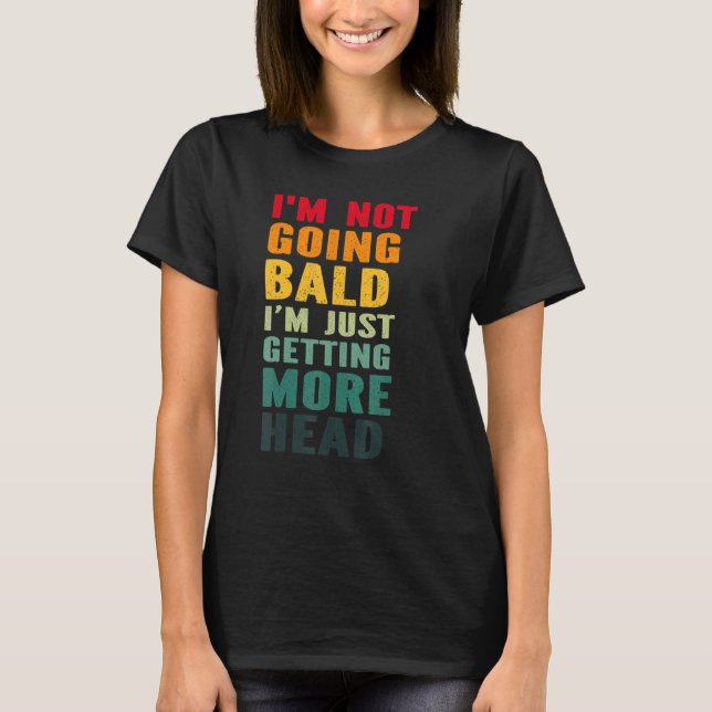 I'm Not Going Bald Just Getting Head Bald Head Hum T-Shirt (Front)