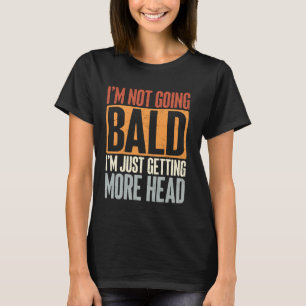 I'm Not Going Bald, Just Getting More Head Present T-Shirt