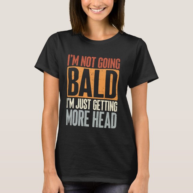 I'm Not Going Bald, Just Getting More Head Present T-Shirt (Front)