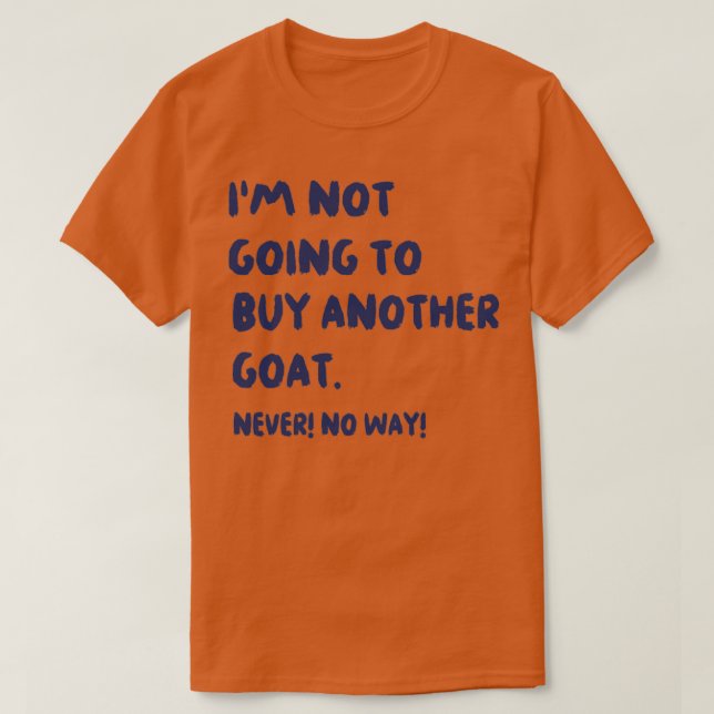 IM NOT GOING TO BUY ANOTHER GOAT  T-Shirt (Design Front)