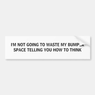 I'M NOT GOING TO WASTE MY BUMPER SPACE TELLING ... BUMPER STICKER