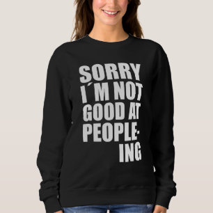 Im Not Good At People-Ing Fun Quote Statement Sweatshirt
