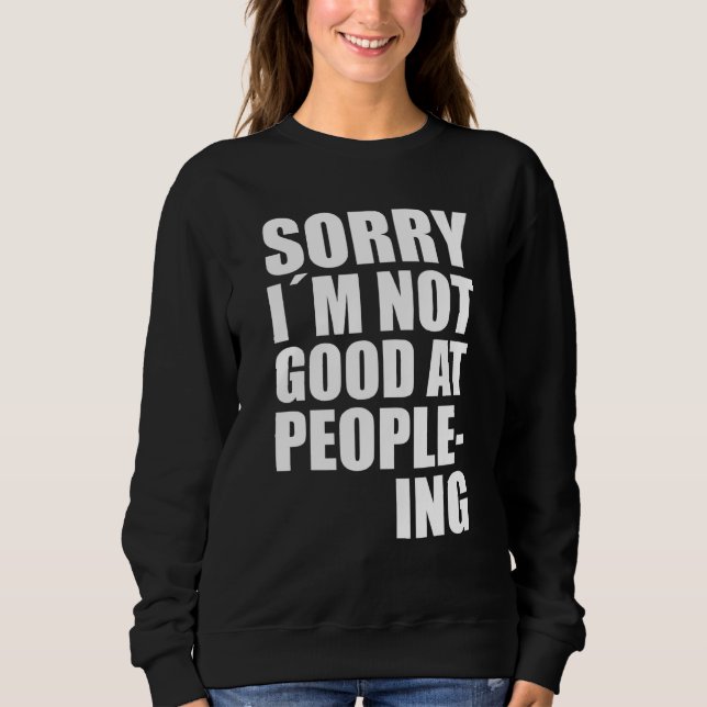 Im Not Good At People-Ing Fun Quote Statement Sweatshirt (Front)