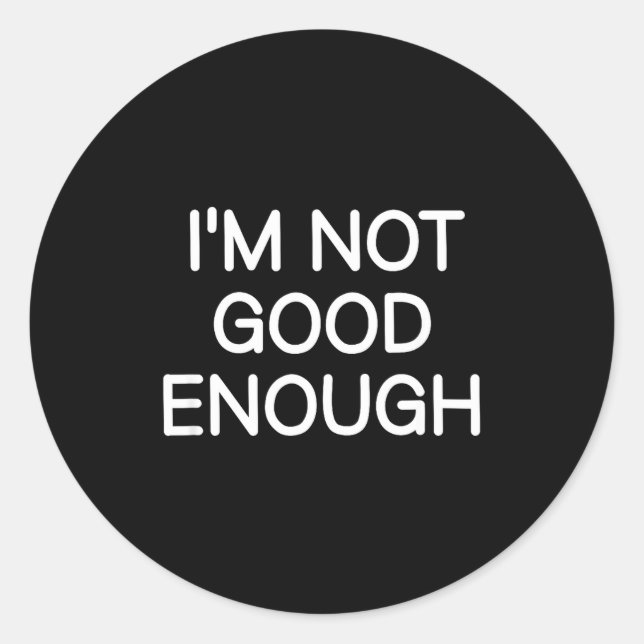 I'm Not Good Enough, Funny, Jokes, Sarcastic Sayin Classic Round Sticker (Front)
