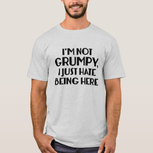 I'm Not Grumpy, I Just Hate Being Here T-Shirt