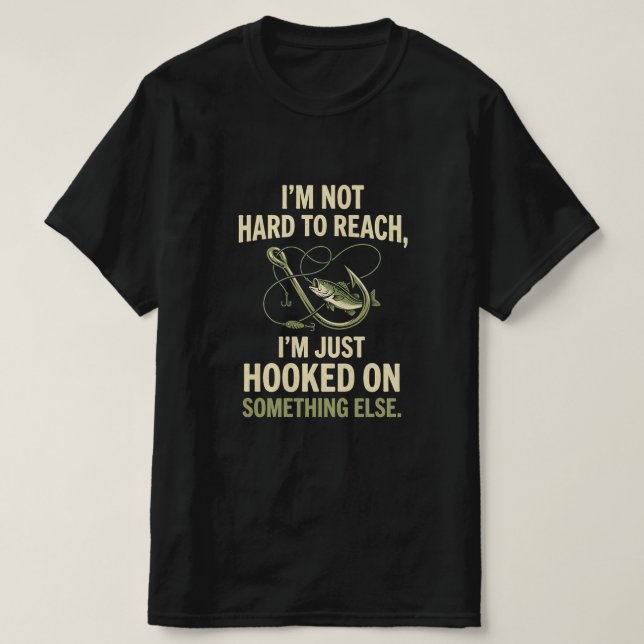 Im Not Hard To Reach Just Hooked On Fishing T-Shirt (Design Front)