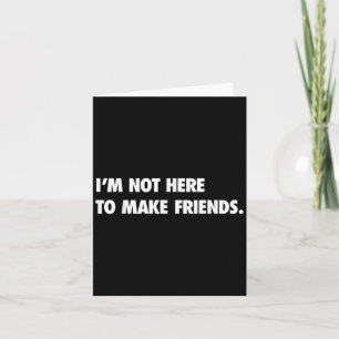I'm Not Here To Make Friends Humor Sarcastic Gift Card