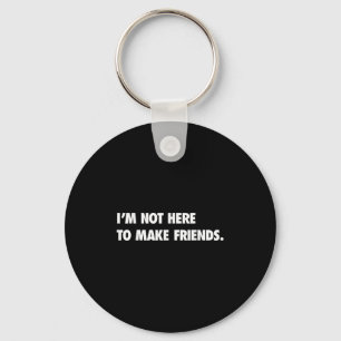 I'm Not Here To Make Friends Humor Sarcastic Gift  Key Ring