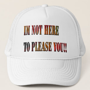 Im Not Here To Please You !!, Truckers Hat