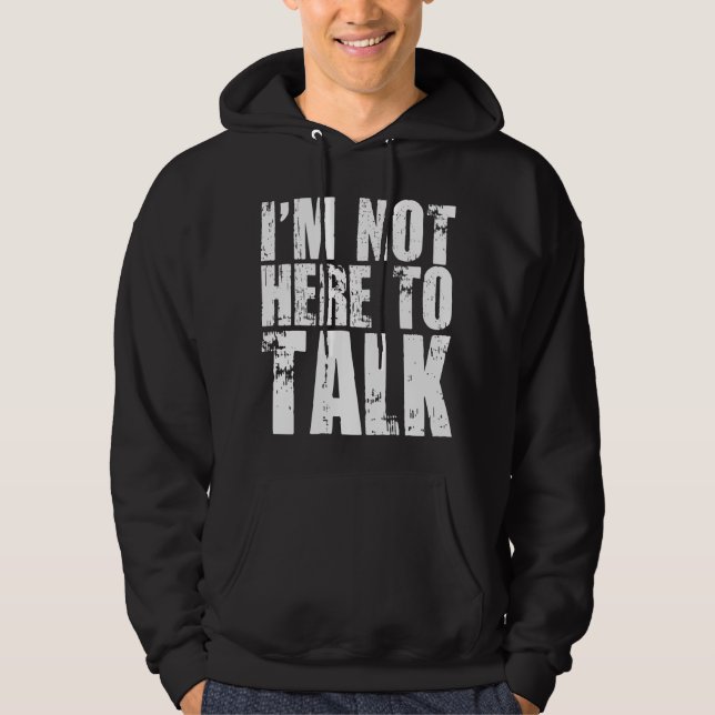 I'm Not Here to Talk Hoodie (Front)