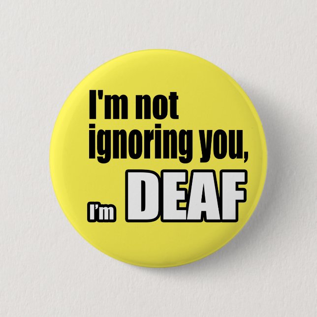 I'm not ignoring you, I'm DEAF 6 Cm Round Badge (Front)