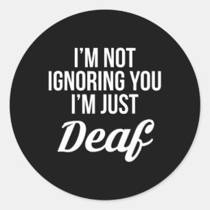 Im Not Ignoring You Im Just Deaf Deaf-Mute Classic Round Sticker