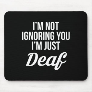 Im Not Ignoring You Im Just Deaf Deaf-Mute  Mouse Pad