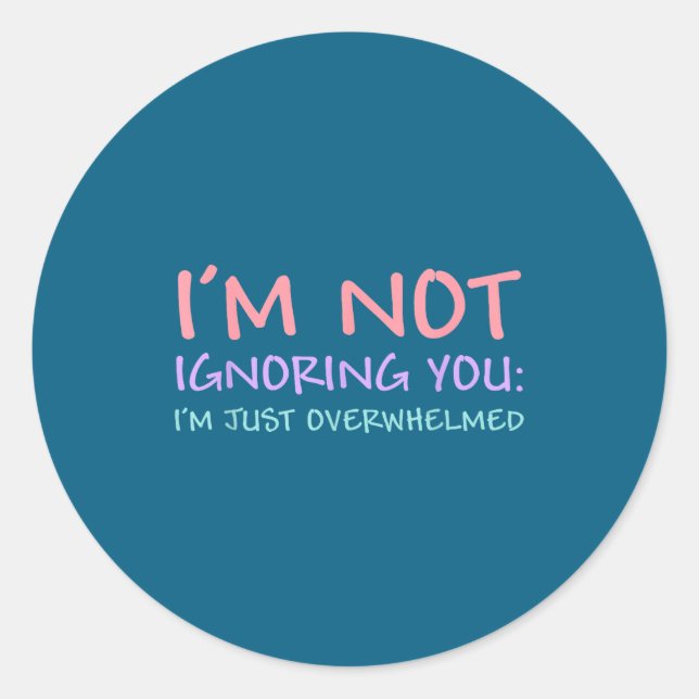 I'm Not Ignoring You I'm Just Overwhelmed Funny Qu Classic Round Sticker (Front)