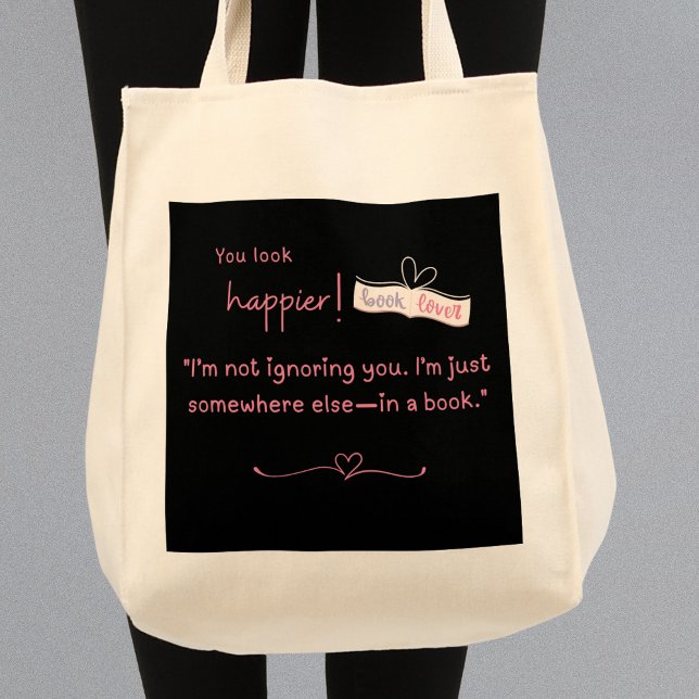 I'm not ignoring you. I'm somewhere else—in a book Tote Bag (You look happier! "I'm not ignoring you, "I'm just somewhere else-in a book" grocery or book bag)