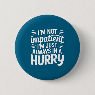 I'm Not Impatient I'm Just Always In A Hurry _-  6 Cm Round Badge