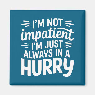 I'm Not Impatient I'm Just Always In A Hurry _-  Magnet