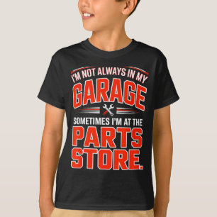 Im Not in My Garage Im At The Parts Store T-Shirt