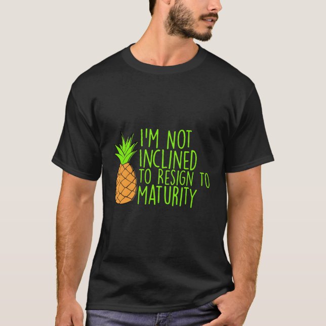 I'M Not Inclined To Resign To Maturity T-Shirt (Front)