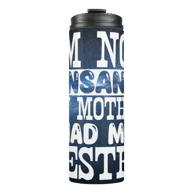 Im Not Insane My Mother Had Me Tested Thermal Tumbler (Front)