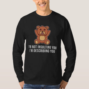 I'm not insulting you I'm describing you bears T-Shirt