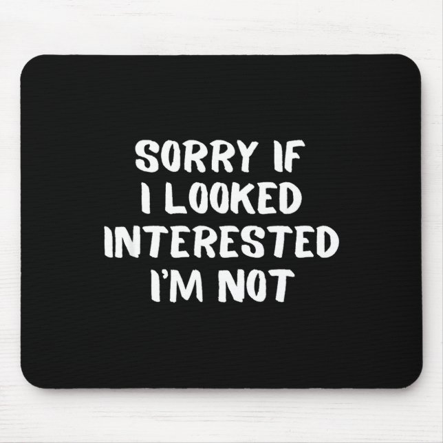 I'm Not Interested Don't Bother Me Humor  Mouse Pad (Front)