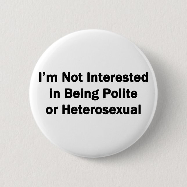 I'm Not Interested in Being Polite or Heterosexual 6 Cm Round Badge (Front)