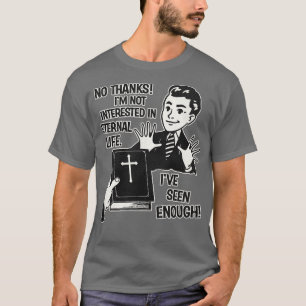 Im Not Interested In Eternal Life T-Shirt
