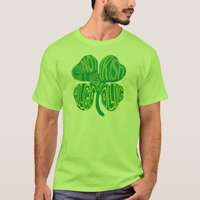 I'm NOT Irish, but I am an alcoholic T-Shirt (Front)