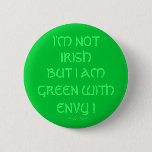I'M NOT IRISH BUT I AM GREEN WITH ENVY ! 6 CM ROUND BADGE