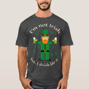 Im Not Irish But I Drink Like It St Paddys Beer T-Shirt