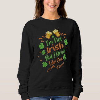 I'm Not Irish But I Drink Like One St Patrick's Da Sweatshirt