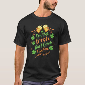 I'm Not Irish But I Drink Like One St Patrick's Da T-Shirt