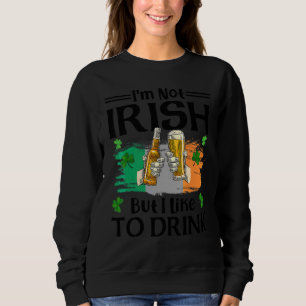 I'm Not Irish But I Like To Drink Beer St  Patrick Sweatshirt