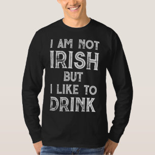 I'm Not Irish But I Like To Drink- St. Patrick's D T-Shirt