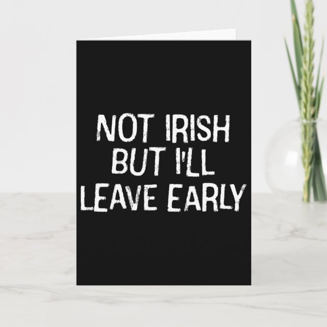 I'm Not Irish But I'll Leave Early Saint Patrick D Card (Front)