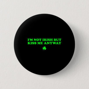 I'm Not Irish But Kiss Me Anyway Funny St Patricks 6 Cm Round Badge